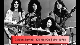 Golden Earring - Kill Me (Ce Soir) (1975)