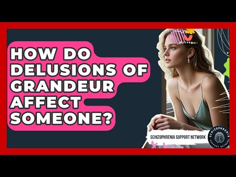 How Do Delusions Of Grandeur Affect Someone? - Schizophrenia Support Network
