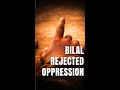 Bilal (RA) Rejected Oppression!