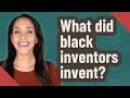 What did black inventors invent?