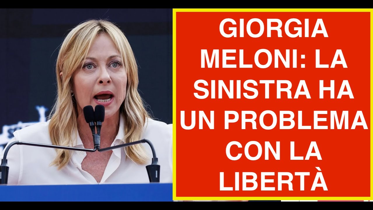 GIORGIA MELONI: LA SINISTRA HA UN PROBLEMA CON LA LIBERTÀ