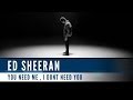 You Need Me, I Don't Need You Ed Sheeran
