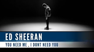 Ed Sheeran - You Need Me, I Don't Need You