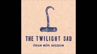 The Twilight Sad - Pills I Swallow  (Òran Mór Session)