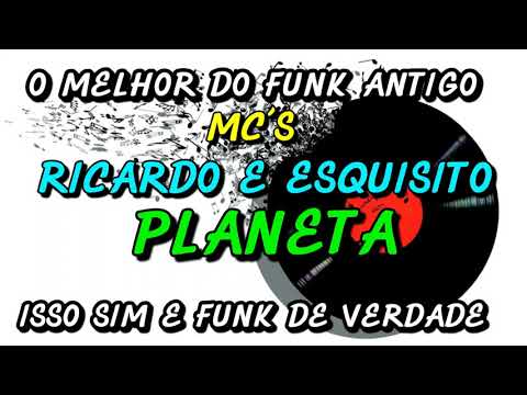 FUNK ANTIGO : MC´S RICARDO E ESQUISITO - PLANETA