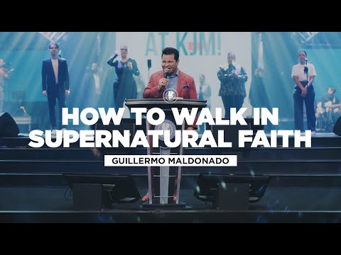 How to walk in Supernatual Faith | Guillermo Maldonado