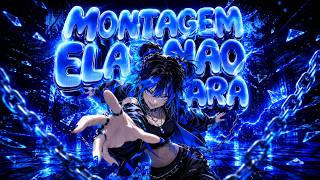 MONTAGEM ELA NÃO PARA