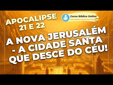 A Nova Jerusalém - A Cidade Santa que desce do Céu! - Apocalipse 21 e 22