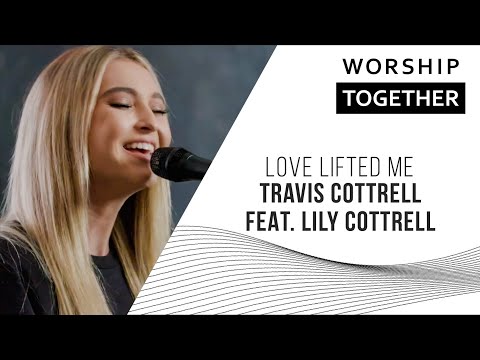 Love Lifted Me // Travis Cottrell Feat. Lily Cottrell // Worship Together Session