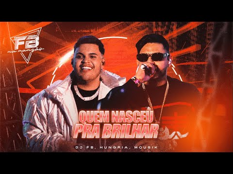 DJ FB, Hungria, Mousik - Quem Nasceu Pra Brilhar