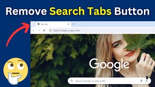 How To Get Rid Of Search Tabs Button In Google Chrome | Remove Search Tabs From Left Corner Chrome