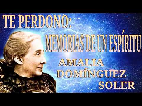 TE PERDONO: MEMORIAS DE UN ESPIRITU - AMALIA DOMINGO SOLER (Parte 1)