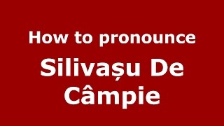 How to pronounce Silivașu De Câmpie