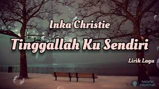 Download lagu Tinggallah Ku Sendiri - Inka Christie | Lirik Lagu mp3 Download lagu Tinggallah Ku Sendiri - Inka Christie | Lirik Lagu mp3