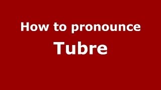 How to pronounce Tubre