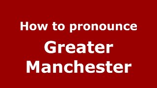 How to pronounce Greater Manchester
