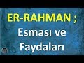 ER RAHMAN ; Esması ve Faydaları