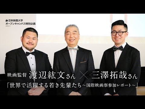 日本映画大学｜世界で活躍する若き先輩たち～国際映画祭参加レポート～｜映画監督 渡辺紘文さん×三澤拓哉さん