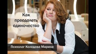Советы психолога. Как преодолеть одиночество. Психолог Коледова Марина.