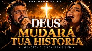 DEUS VAI MUDAR SUA HISTÓRIA  | Louvores Para Ouvir e Sentir Deus Agindo