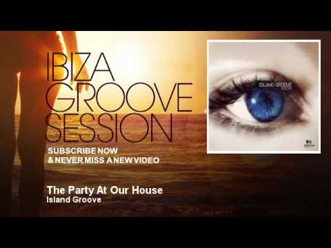 Island Groove - The Party At Our House - IbizaGrooveSession