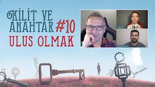 Kilit ve Anahtar – 10. Bölüm - ULUS OLMAK