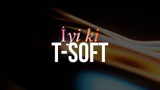 "İyi ki T-Soft"