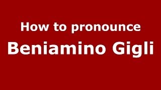 How to pronounce Beniamino Gigli
