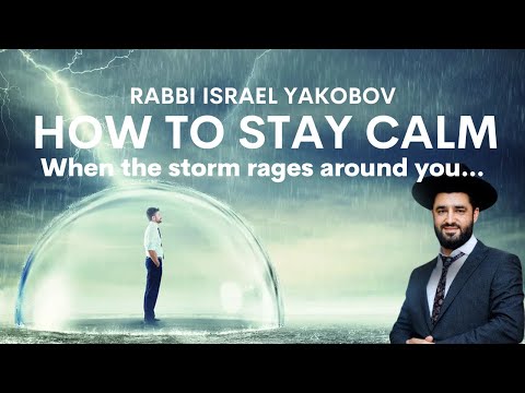 How To Stay Calm Even When The Storm Rages Around You | Rabbi Israel Yakobov