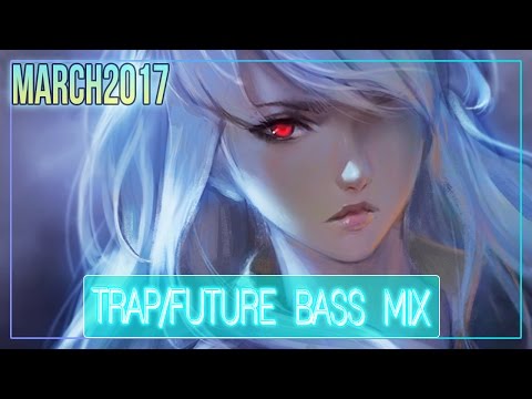 ►TRAP/FUTURE BASS MIX MARCH 2017◄