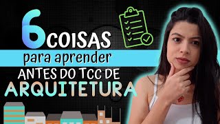 6 Coisas para Aprender ANTES do TCC de Arquitetura!