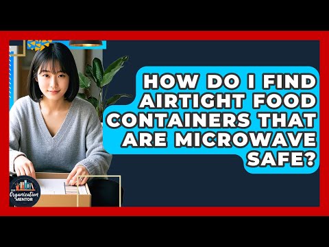 How Do I Find Airtight Food Containers That Are Microwave Safe? - Your Organization Mentor