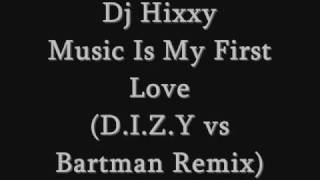 Dj Hixxy - Music Is My First Love (D.I.Z.Y vs Bartman Remix)