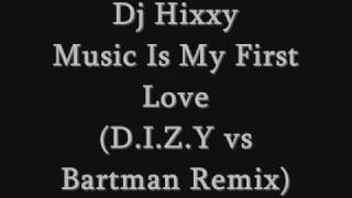 Dj Hixxy - Music Is My First Love (D.I.Z.Y vs Bartman Remix)