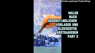 Elementare Malerei - Basiswissen - "Malen nach gegenständlichen Vorlagen und gleichzeitig abstrahieren II"(Level 2-3)