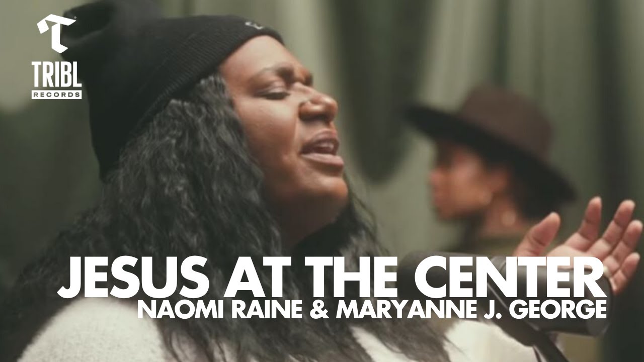 Jesus At The Center (feat. Naomi Raine & Maryanne J. George) | Maverick City Music | TRIBL