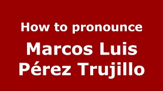 How to pronounce Marcos Luis Pérez Trujillo