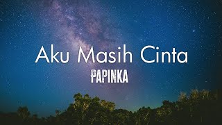 Download lagu Aku Masih Cinta - Papinka - Lirik Lagu mp3