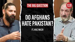 Kya Afghanistan Ki Hakoomat Pakistan Sey Chalti Hai? | The Big Question ft. Ayaz Wazir | Ep 38