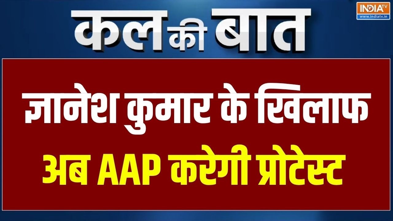 Kal Ki Baat : ज्ञानेश कुमार के खिलाफ दिल्ली में AAP प्रोटेस्ट क?