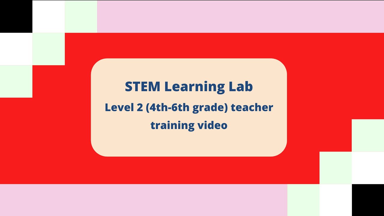 STEM Learning Lab - Level 2 Teacher Training Video