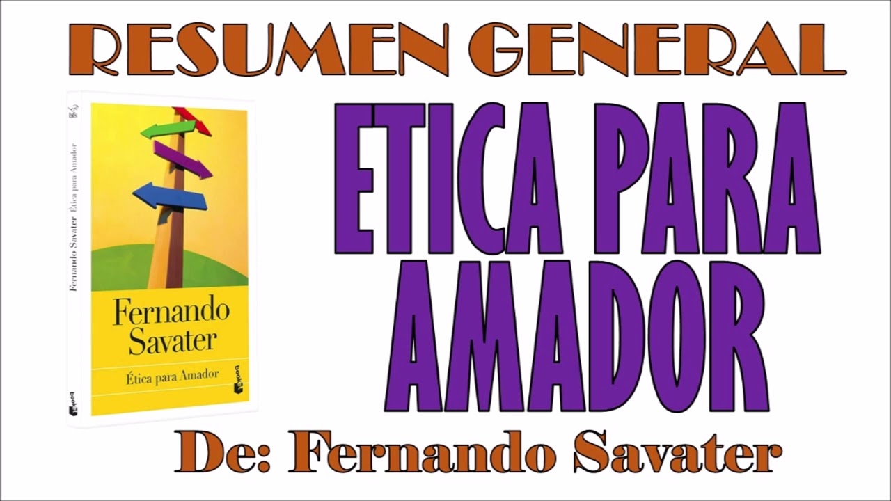 ETICA PARA AMADOR, Por Fernando Savater. Resumen General