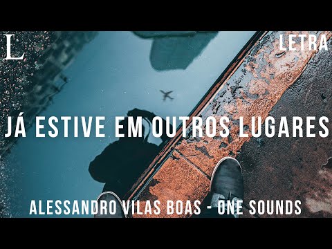 Já Estive em Outros Lugares - Alessandro Vilas Boas ONE Sounds Letra