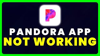 Pandora App Not Working: How to Fix Pandora App Not Working