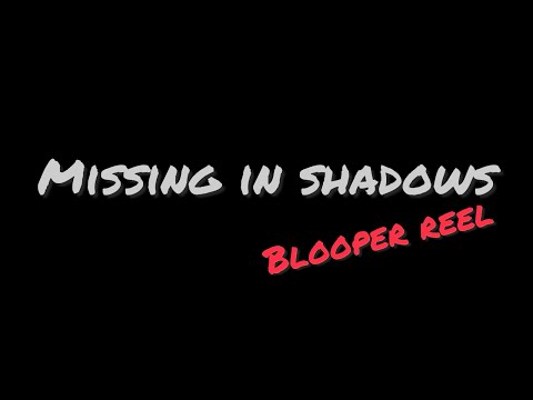 Missing in shadows blooper reel!