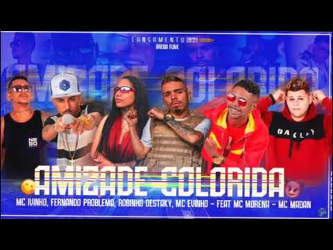 FERNANDO PROBLEMA , ROBINHO DESTAKY, MC IVINHO E MC EVINHO FEAT MC MORENA E MADAN - AMIZADE COLORIDA