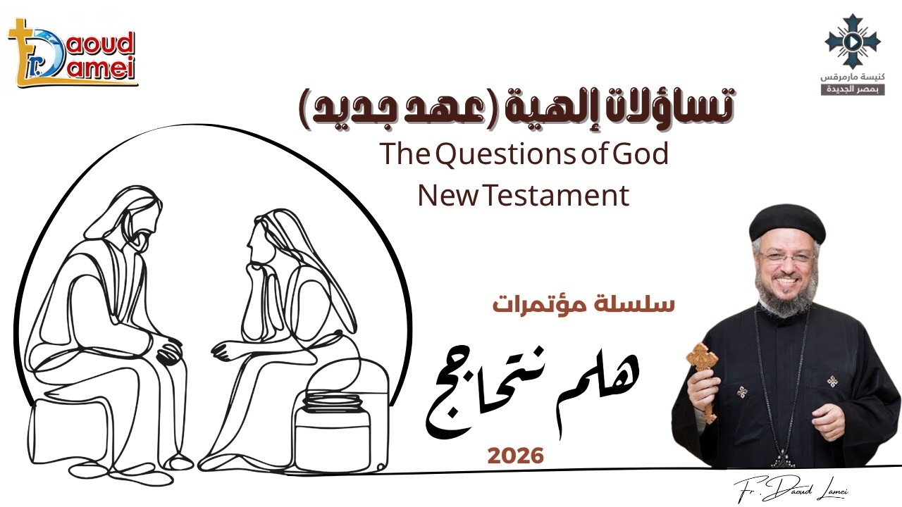 21- تساؤلات إلهية (عهد جديد) - من سلسلة مؤتمرات "هلم نتحاجج" 2026 - أبونا داود لمعى