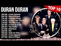 D U R A N D U R A N Greatest Hits Top 100 Artists To Listen In 2022 2023