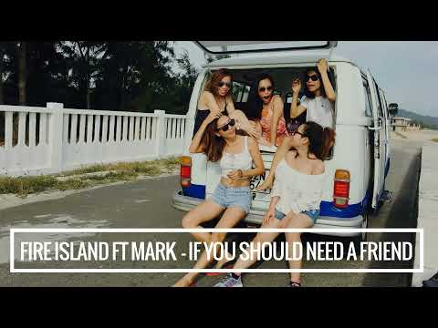 Fire Island feat Mark Anthoni - If You Should Need a friend