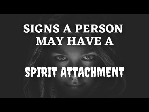 SIGNS A PERSON MAY HAVE A SPIRIT ATTACHMENT
